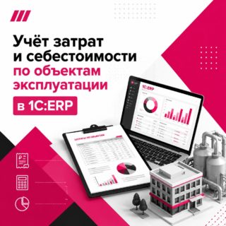 Учёт затрат и себестоимости по объектам эксплуатации в 1С:ERP: как считать расходы на ремонт и обслуживание оборудования (редакция 2.6)