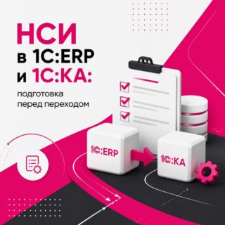 НСИ в 1С:ERP и 1С:КА: что это и как навести порядок перед переходом