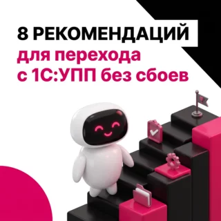 8 рекомендаций для перехода с 1С:УПП без сбоев