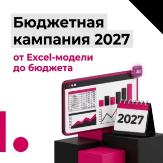 Бюджетная кампания 2027 с ИИ-агентом: от Excel-модели до бюджета в БИТ.ФИНАНС
