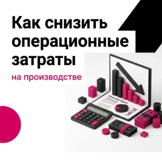 Как снизить операционные затраты на производстве и где теряется ФОТ