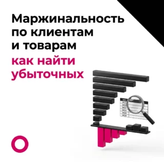 Маржинальность и рентабельность по клиентам и товарам: как найти убыточных клиентов и SKU